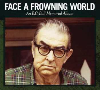 Album Various: Face A Frowning World - An E.C. Ball Memorial Album