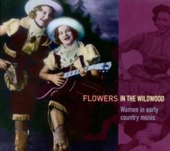 Album Various: Flowers In The Wildwood (Women In Early Country Music 1923-1939)