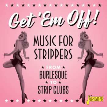 Album Various: Get 'Em Off! (Music For Strippers From Burlesque To Strip Clubs)