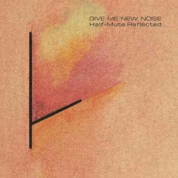 Album Various: Give Me New Noise: Half-Mute Reflected