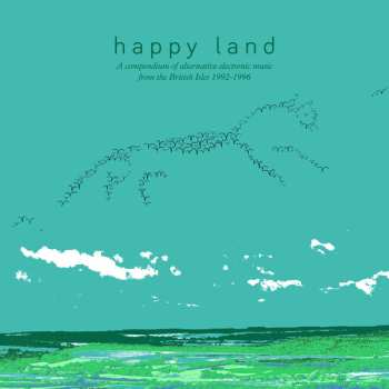 Album Various: Happy Land (A Compendium Of Alternative Electronic Music From The British Isles 1992-1996)