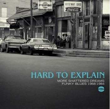 Various: Hard to Explain - More Shattered Dreams Funky Blues 1968-1984