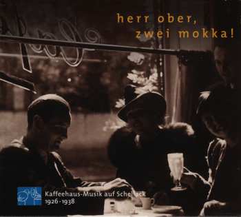 Various: Herr Ober, Zwei Mokka! (Kaffeehaus-Musik Auf Schellack 1926-1938)