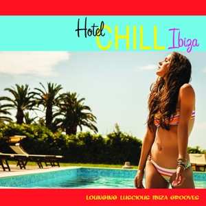 Various: Hotel Chill Ibiza (16 Lounging Luscious Ibiza Grooves)