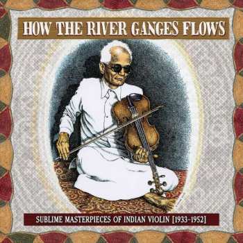 Album Various: How The River Ganges Flows (Sublime Masterpieces Of Indian Violin [1933-1952])