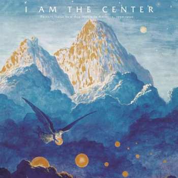 Various: I Am The Center (Private Issue New Age Music In America, 1950-1990)