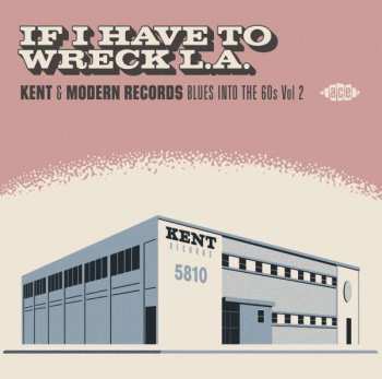 Various: If I Have To Wreck L.A. (Kent & Modern Records Blues Into The 60s Vol. 2)