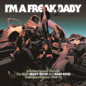 Album Various: I'm A Freak 2 Baby (A Further Journey Through The British Heavy Psych And Hard Rock Underground Scene: 1968-73)
