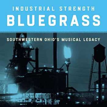 Album Various: Industrial Strength Bluegrass: Southwestern Ohio's Musical Legacy