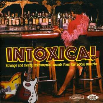 Album Various: Intoxica! (Strange And Sleazy Instrumental Sounds From The Socal Suburbs)