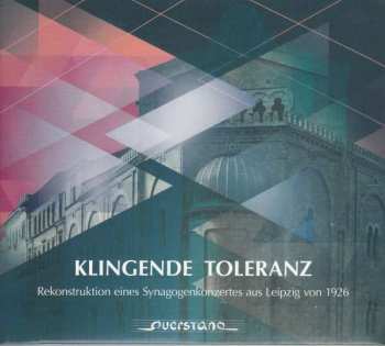 Various: Klingende Toleranz: Rekonstruktion Eines Synagogenkonzerts Aus Leipzig von 1926