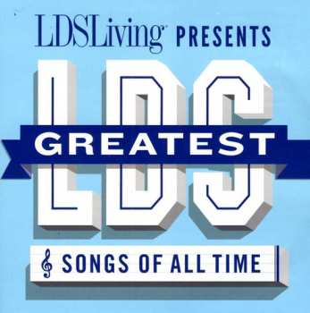 Album Various: LDS Living Presents Greatest LDS Songs Of All Time