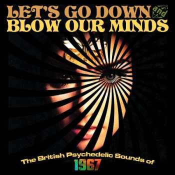 Album Various: Let's Go Down And Blow Our Minds: The British Psychedelic Sounds Of 1967