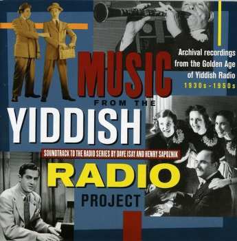 Album Various: Music From The Yiddish Radio Project * Archival Recordings From The Golden Age Of Yiddish Radio 1930s-1950s * Klezmer, "Yiddish Swing" And Commercial Jingles From A Parallel Radio Universe 