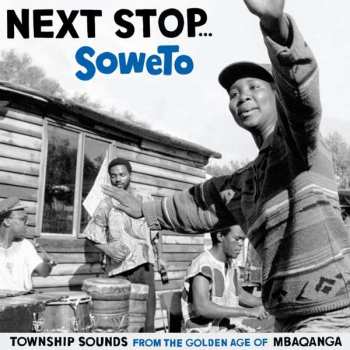 Various: Next Stop... Soweto (Township Sounds From The Golden Age Of Mbaqanga)