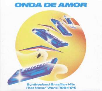 Various: Onda De Amor (Synthesized Brazilian Hits That Never Were 1984-94)