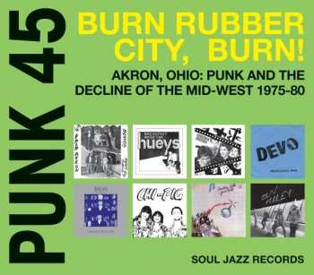 Album Various: Punk 45: Burn Rubber City Burn! Akron, Ohio : Punk And The Decline Of The Mid West 1975 - 80