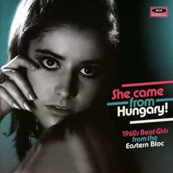Album Various: She Came From Hungary! 1960s Beat Girls From The Eastern Bloc