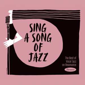 Album Various: Sing A Song Of Jazz: The Best Of Vocal Jazz On Resonance