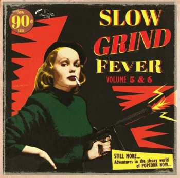 Album Various: Slow Grind Fever Volume 5 & 6 - STILL MORE... Adventures In The Sleazy World Of POPCORN NOIR...