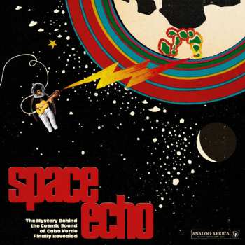 2LP Various: Space Echo - The Mystery Behind The Cosmic Sound Of Cabo Verde Finally Revealed 491551