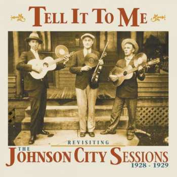Album Various: Tell It To Me / Revisiting The Johnson City Sessions 1928-1929