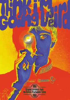 Various: Think I’m Going Weird: Original Artefacts From The British Psychedelic Scene 1966-68