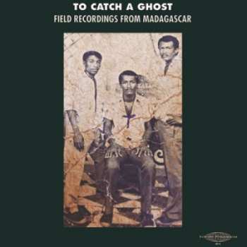 Album Various: To Catch a Ghost: Field Recordings from Madagascar
