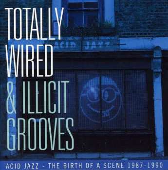 Album Various: Totally Wired & Illicit Grooves: Acid Jazz - The Birth Of A Scene 1987 - 1990