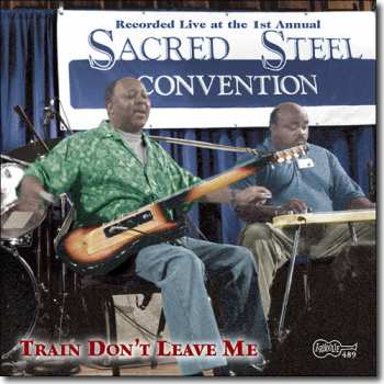 Various: Train Don't Leave Me - Recorded Live At The 1st Annual Sacred Steel Convention