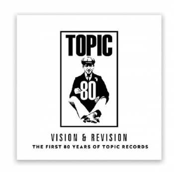 Album Various: Vision & Revison: The First 80 Years Of Topic Records