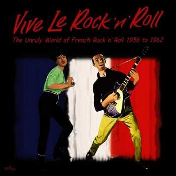 Album Various: Vive Le Rock 'n' Roll - The Unruly World Of French Rock 'n' Roll 1956 To 1962