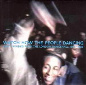 Album Various: Watch How The People Dancing - Unity Sounds From The London Dancehall, 1986-1989