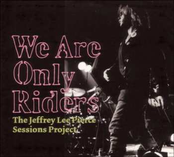Album Various: We Are Only Riders (The Jeffrey Lee Pierce Sessions Project)