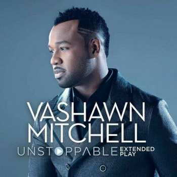 Album Vashawn Mitchell: Unstoppable (Extended Play)