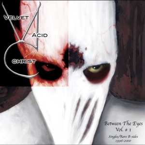 Album Velvet Acid Christ: Between The Eyes Vol. # 1 (Singles/Rare B-Sides 1996-2000)