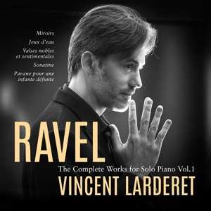 Album Vincent Larderet: Ravel: The Complete Works For Solo Piano Vol. 1