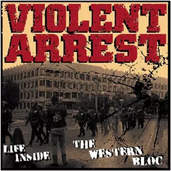 Violent Arrest: Life Inside The Western Bloc