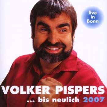 Volker Pispers: ... Bis Neulich 2007