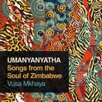 Vusa Mkhaya: Umanyanyatha * Songs From The Soul Of Zimbabwe