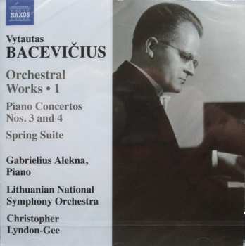 Vytautas Bacevičius: Orchestral Works • 1 / Piano Concertos Nos. 3 And 4 / Spring Suite