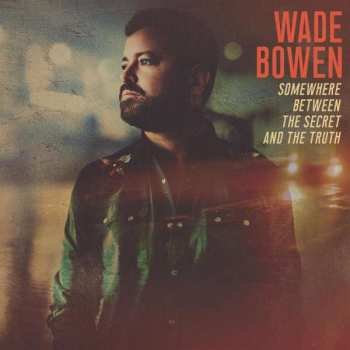Album Wade Bowen: Somewhere Between The Secret And The Truth