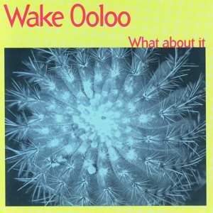 Album Wake Ooloo: What About It