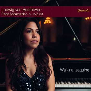 Walkiria Izaguirre: Ludwig van Beethoven Piano Sonatas Nos. 6, 15 & 30
