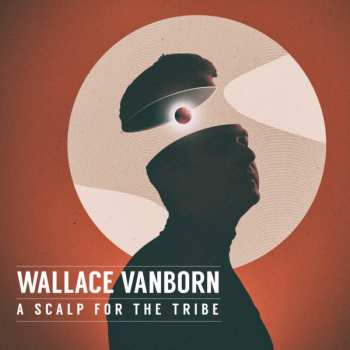 Album Wallace Vanborn: A Scalp For The Tribe