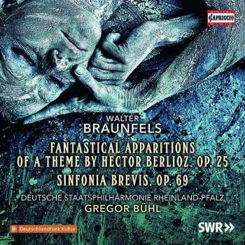 Walter Braunfels: Fantastical Apparitions Of A Theme By Hector Berlioz, Op. 25; Sinfonia Brevis, Op. 69 