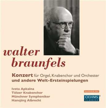 Album Walter Braunfels: Konzert Für Orgel, Knabenchor Und Orchester Und Andere Welt-Ersteinspielungen