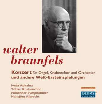 CD Walter Braunfels: Konzert Für Orgel, Knabenchor Und Orchester Und Andere Welt-Ersteinspielungen 530447