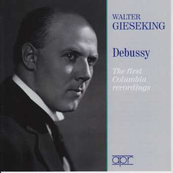 Walter Gieseking: Walter Gieseking Plays Debussy The First Columbia Recordings