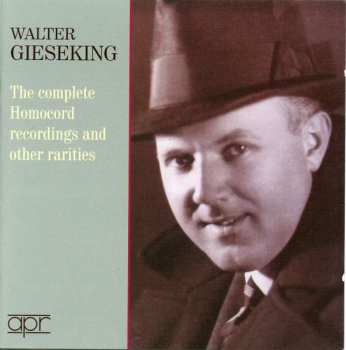 Walter Gieseking: The Complete Homocord Recordings And Other Rarities